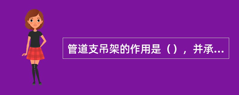 管道支吊架的作用是（），并承受管道本身及工质的（）。