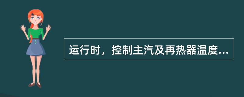 运行时，控制主汽及再热器温度为多少？两侧烟温偏差不应大于多少？