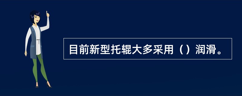 目前新型托辊大多采用（）润滑。