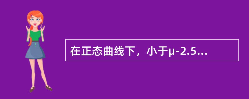在正态曲线下，小于μ-2.58σ包含的面积为（）。