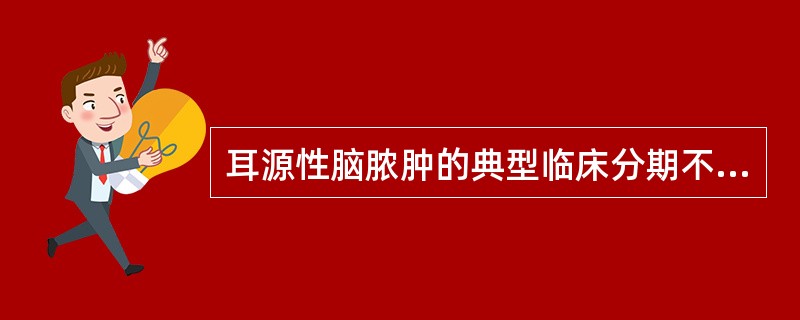 耳源性脑脓肿的典型临床分期不包括（）。