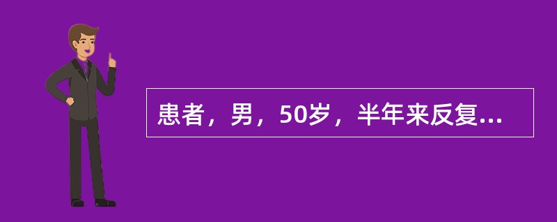 患者，男，50岁，半年来反复出现腹泻，粪便糊样，时有腹泻和便秘交替。检查：轻度贫