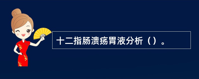 十二指肠溃疡胃液分析（）。