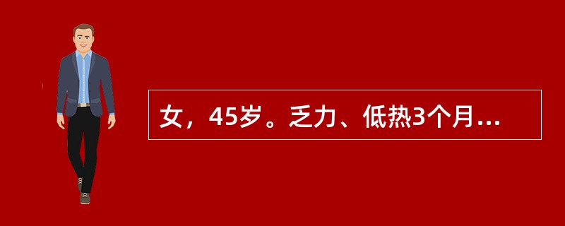 女，45岁。乏力、低热3个月。查体“贫血貌，腹平坦，右侧中腹部触及5cm×3cm