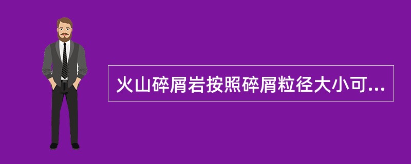 火山碎屑岩按照碎屑粒径大小可以划分为__________、________和__