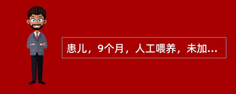 患儿，9个月，人工喂养，未加辅食及补充维生素D，诊断为维生素D缺乏性佝偻病活动期