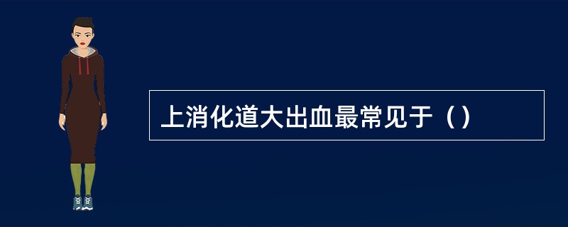 上消化道大出血最常见于（）