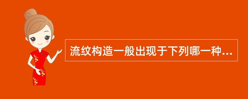 流纹构造一般出现于下列哪一种岩石类型_________。