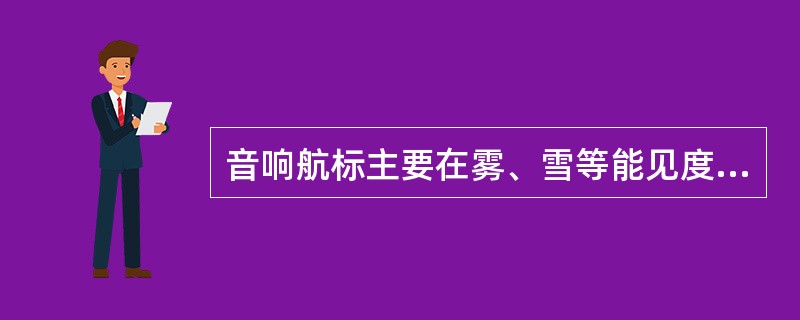 音响航标主要在雾、雪等能见度不良的天气中使用。（）