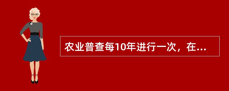 农业普查每10年进行一次，在逢（）的年份实施。