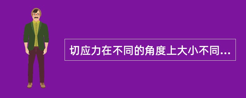 切应力在不同的角度上大小不同，根据材料力学的计算和实验得知，在与主应力轴交（）的