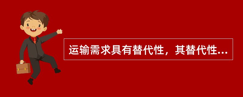 运输需求具有替代性，其替代性强弱可通过运输需求（）反映。