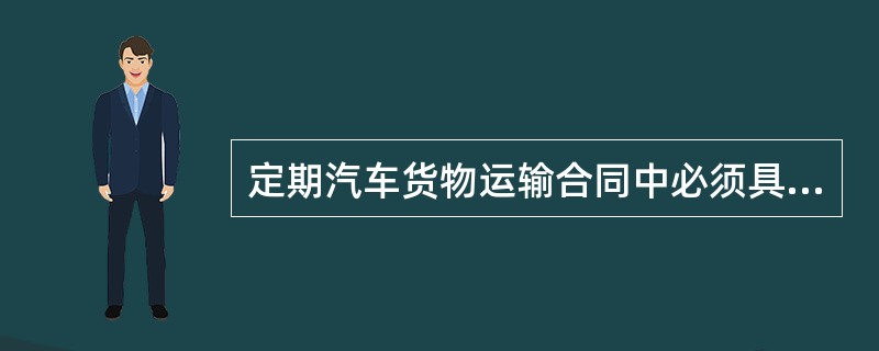 定期汽车货物运输合同中必须具备哪些内容？