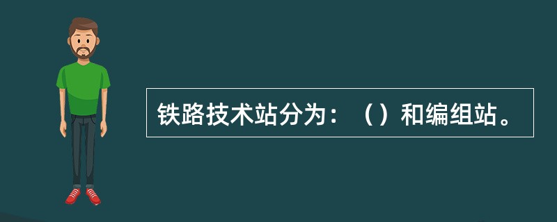 铁路技术站分为：（）和编组站。