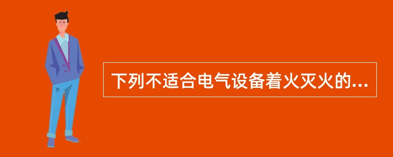 下列不适合电气设备着火灭火的灭火器类型为（）。