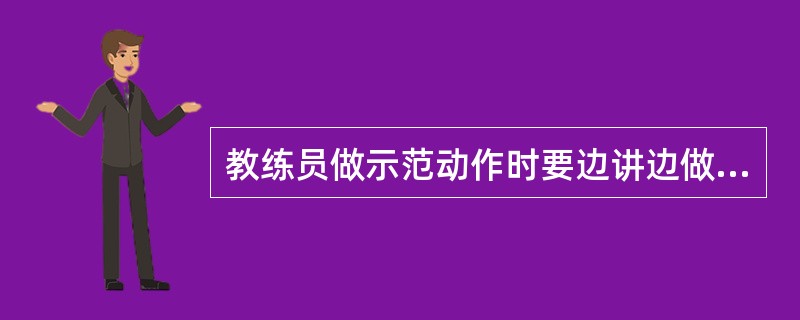 教练员做示范动作时要边讲边做，使学员（）.