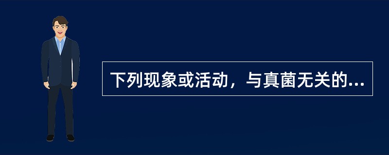 下列现象或活动，与真菌无关的是（）。