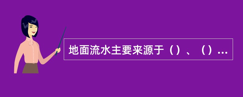 地面流水主要来源于（）、（）和（）。