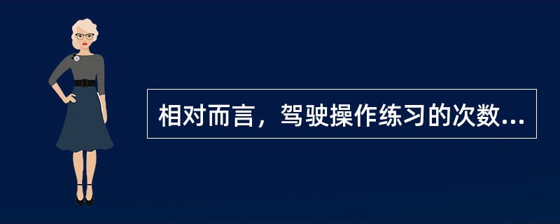 相对而言，驾驶操作练习的次数越多就能（）