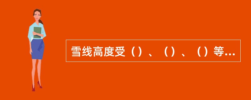 雪线高度受（）、（）、（）等因素制约。