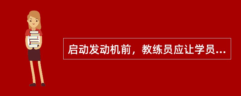 启动发动机前，教练员应让学员（）。