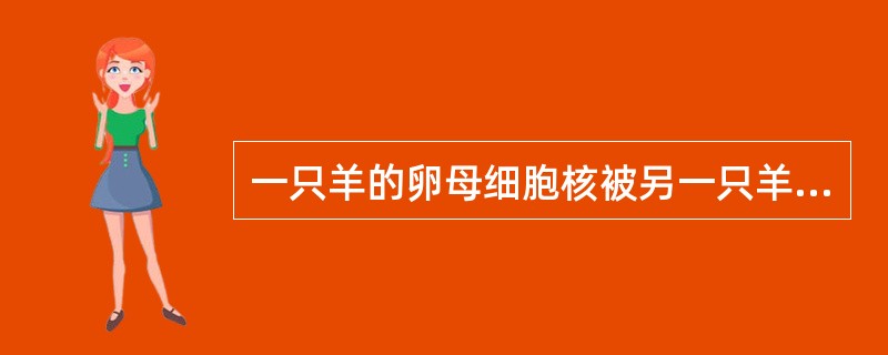 一只羊的卵母细胞核被另一只羊的体细胞核置换后，这个卵母细胞经过多次分裂，再植入第