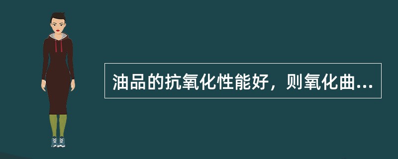 油品的抗氧化性能好，则氧化曲线中的（）。