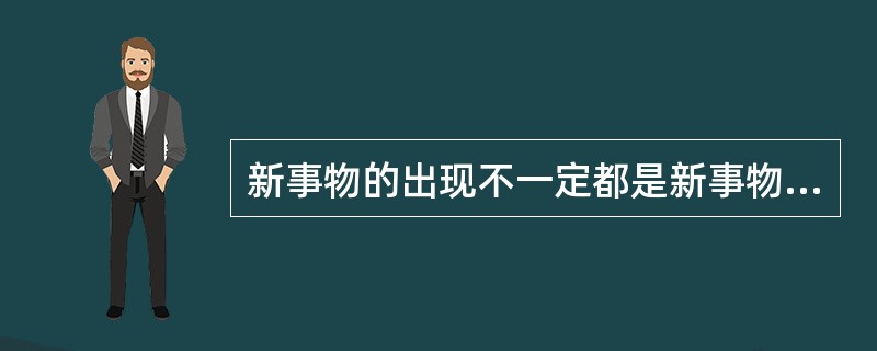 新事物的出现不一定都是新事物，这是因为新出现的事物不一定都是（）