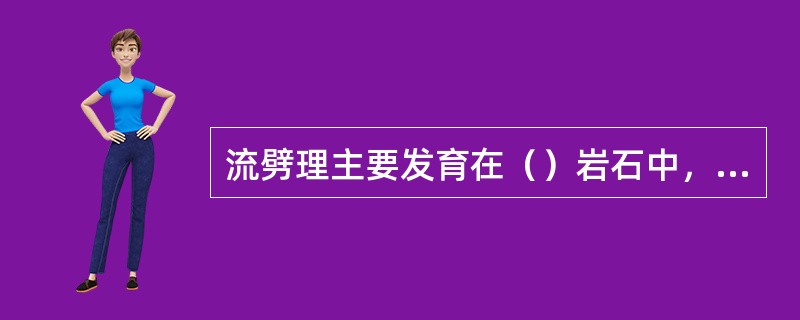 流劈理主要发育在（）岩石中，裂面定向与岩石中的矿物排列（）。