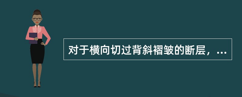 对于横向切过背斜褶皱的断层，上升盘核部（），下降盘（）。
