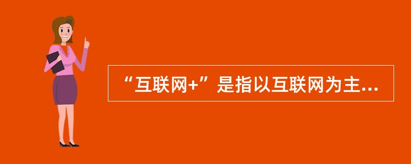 “互联网+”是指以互联网为主的一整套信息技术（包括移动互联网、云计算、大数据技术