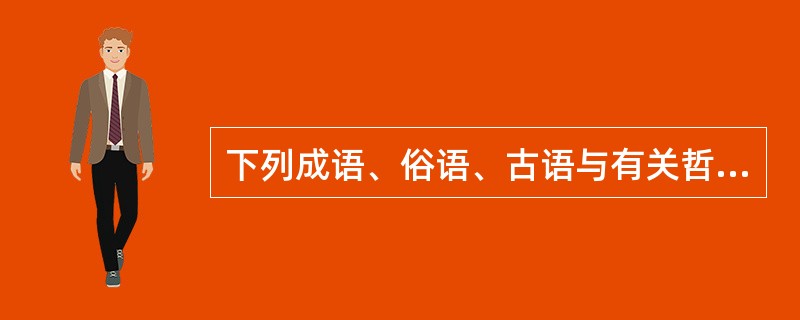 下列成语、俗语、古语与有关哲理对应正确的是（）（1）防微杜渐-----量变与质变