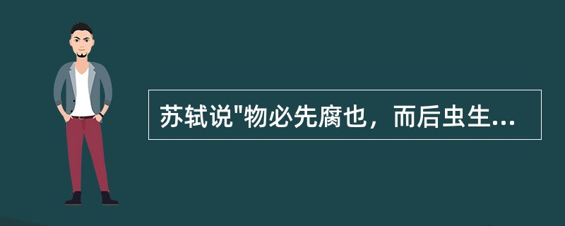 苏轼说"物必先腐也，而后虫生之’人必先疑也，而后谗人之。"从哲学上看，这句话（）