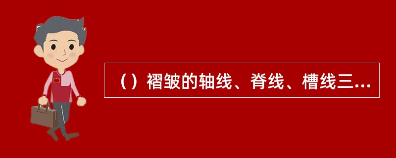 （）褶皱的轴线、脊线、槽线三者能重合，（）褶皱三者相互独立。