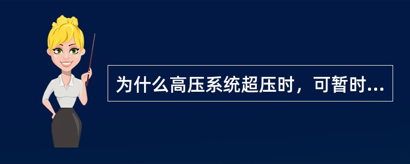 为什么高压系统超压时，可暂时降低汽包压力维持系统压力，而不能长时间降低？