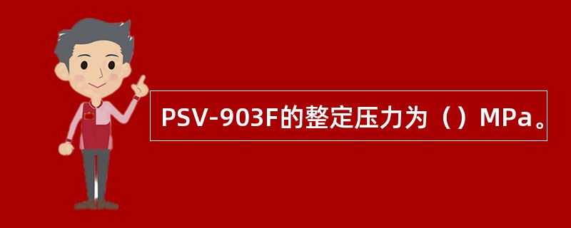PSV-903F的整定压力为（）MPa。