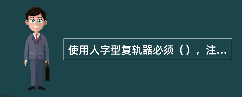 使用人字型复轨器必须（），注意左右分开。