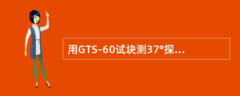 用GTS-60试块测37°探头缺陷检出能力的基准反射波是什么？