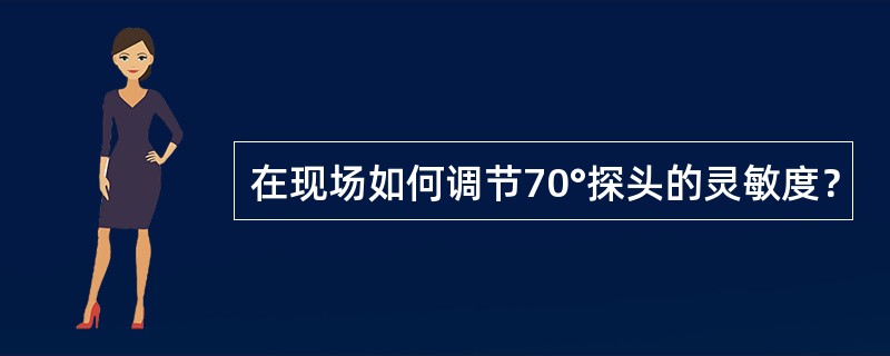 在现场如何调节70°探头的灵敏度？