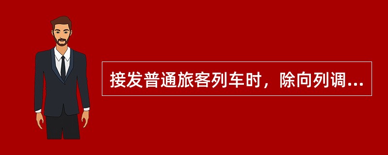 接发普通旅客列车时，除向列调报点外，标准用语是：（）。