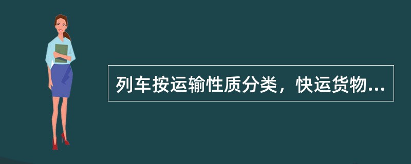 列车按运输性质分类，快运货物列车属于（）。