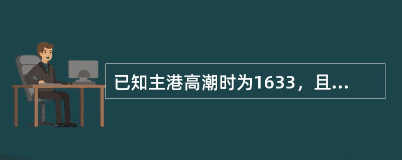 已知主港高潮时为1633，且主附港时差资料为：则对应该主港低潮时的附港潮时差为（