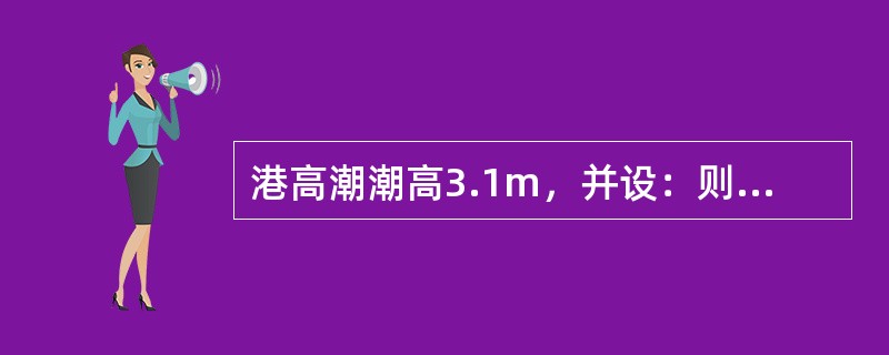 港高潮潮高3.1m，并设：则与所给主港潮高对应的主附港潮高差为（）。