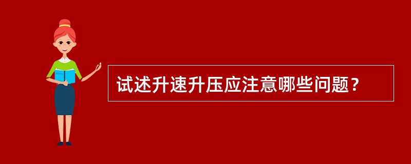 试述升速升压应注意哪些问题？