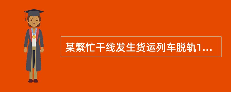 某繁忙干线发生货运列车脱轨1辆，造成行车中断45min属于一般（）事故。