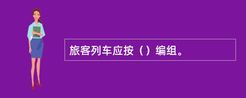 旅客列车应按（）编组。