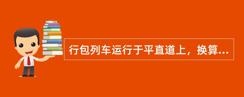 行包列车运行于平直道上，换算高摩合成闸瓦压力的最小值为（）。