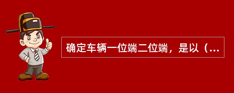 确定车辆一位端二位端，是以（）的方向来确定。