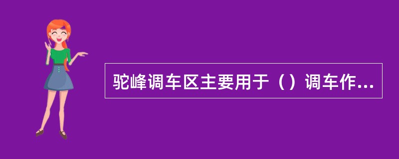 驼峰调车区主要用于（）调车作业。