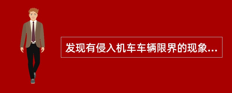 发现有侵入机车车辆限界的现象该如何处理？